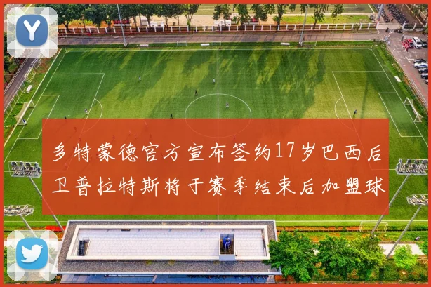 多特蒙德官方宣布签约17岁巴西后卫普拉特斯将于赛季结束后加盟球队